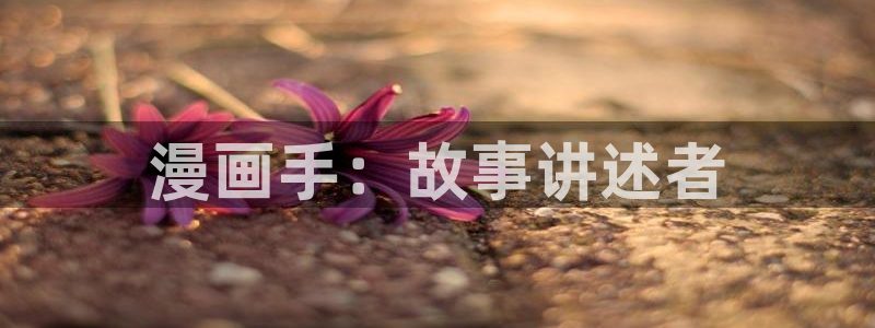 奇漫屋动漫石纪元：漫画手：故事讲述者